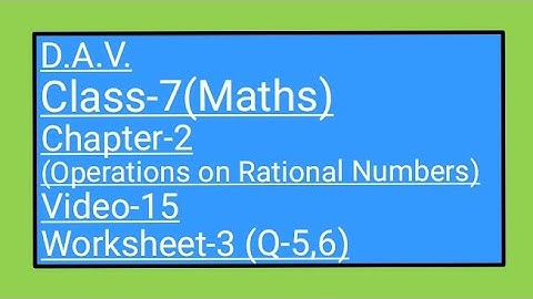 DAV ||  Class-7(Maths) ||  Chapter-2(Operations on Rational Numbers) || Video-15, Worksheet-3(Q-5,6)