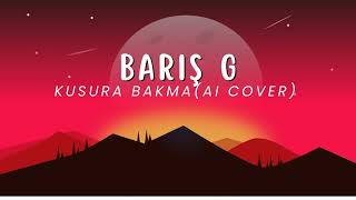 BARIŞ G - KUSURA BAKMA (AI COVER)