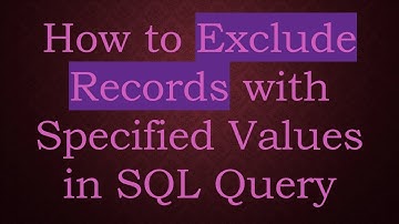 How to Exclude Records with Specified Values in SQL Query