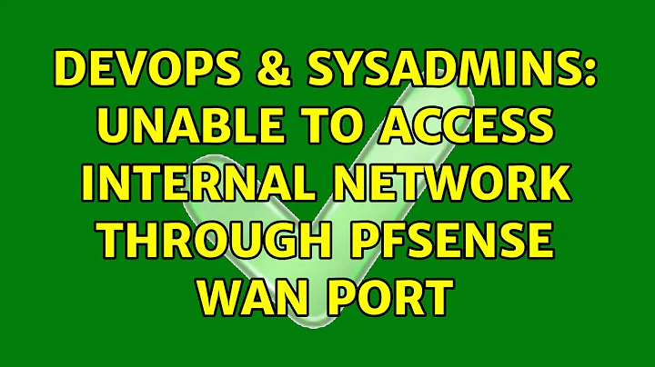 DevOps & SysAdmins: Unable to access internal network through PfSense WAN port (3 Solutions!!)