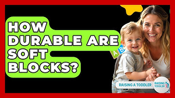 How Durable Are Soft Blocks? - Raising A Toddler