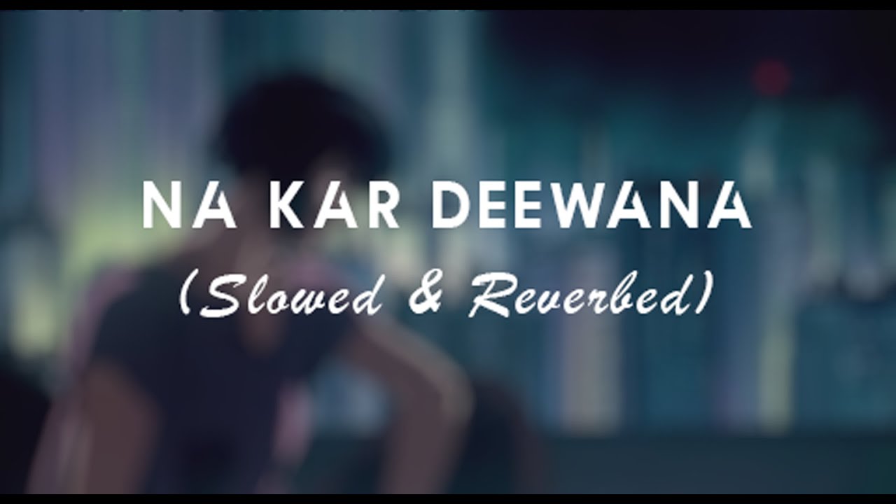 Na Kar Deewana  Slowed  Reverbed  Roxen  Mustafa Zahid