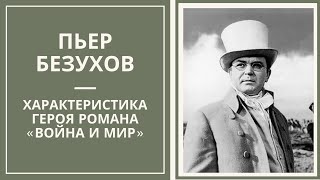 ПЬЕР БЕЗУХОВ — характеристика героя романа ВОЙНА И МИР