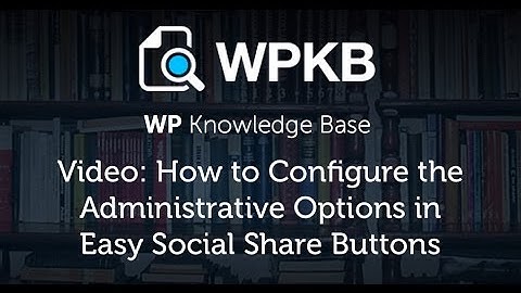 How to Configure the Administrative Options in Easy Social Share Buttons