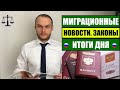 МИГРАЦИОННЫЕ НОВОСТИ.  ЗАКОНЫ.  Итоги дня с Миграционным юристом.