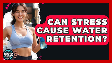 Can Stress Cause Water Retention? - Running Beyond Limits