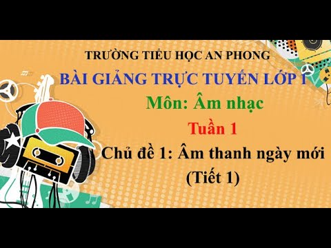 Lớp 1 - Tuần 1 - Môn: Âm nhạc - Chủ đề 1: Âm thanh ngày mới (Tiết 1)