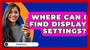 Where Can I Find Display Settings? - Be App Savvy