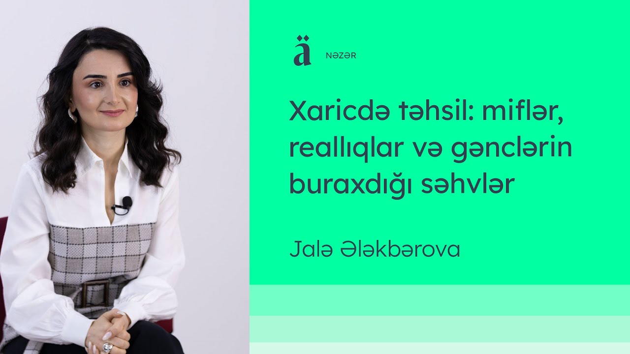 Xaricdə təhsil: miflər, reallıqlar və gənclərin buraxdığı səhvlər | Jalə Ələkbərova
