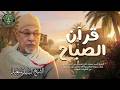 قرآن الصباح أجمل ما تبدأ به يومك لصاحب الحنجرة الذهبية الشيخ السيد سعيد   