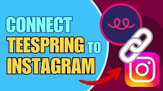 How To Connect Teespring With Instagram Full Guide