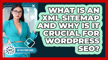What Is An XML Sitemap And Why Is It Crucial For WordPress SEO? - WP Solutions Guru