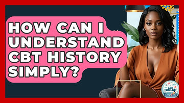 How Can I Understand CBT History Simply? - CBT Toolkit