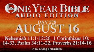 Day 228 | August 16 | One Year Bible Audio | Neh 11-12, 1 Cor 10, Ps 34, Prov 21