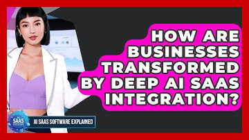 How Are Businesses Transformed By Deep AI SaaS Integration? - AI SaaS Software Explained
