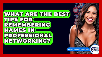 What Are The Best Tips For Remembering Names In Professional Networking? - Everyday-Networking