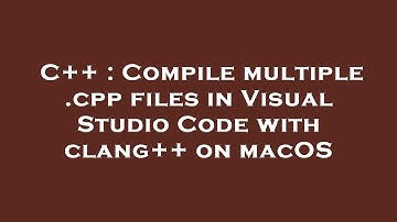 C++ : Compile multiple .cpp files in Visual Studio Code with clang++ on macOS