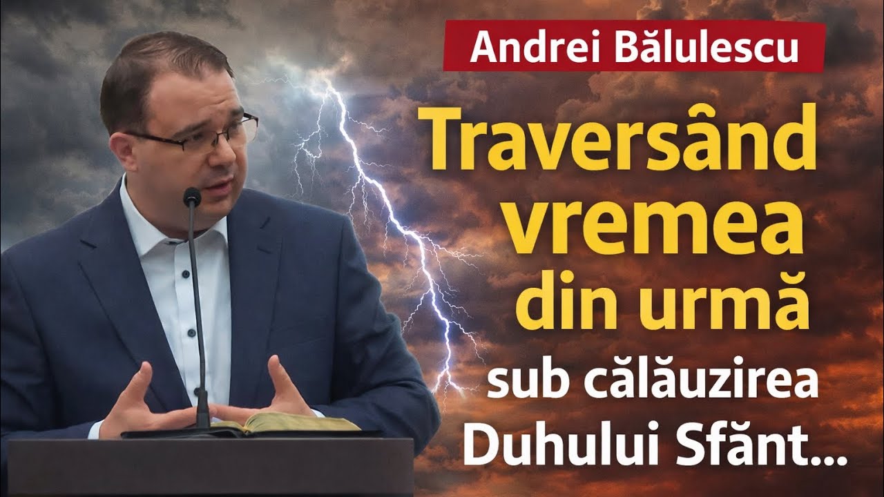 Andrei Bălulescu- ❗️ Traversând vremea din urmă sub călăuzirea Duhului Sfânt..