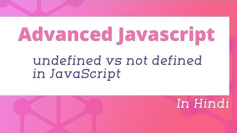 undefined vs not defined in JavaScript | Advanced JavaScript in Hindi #07
