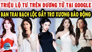 Triệu Lộ Tư trên Dương Tử tại Google, Bạn trai Bạch Lộc gầy trơ xương báo động