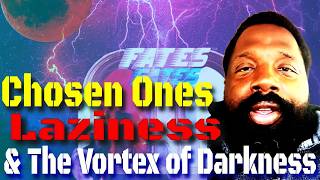 CHOSEN ONES, LAZINESS, & THE VORTEX of DARKNESS