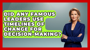 Did Any Famous Leaders Use Timelines of Change for Decision-Making?