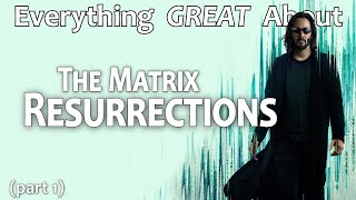 Everything GREAT About The Matrix Resurrections! (Part 1)