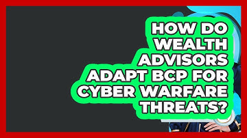 How Do Wealth Advisors Adapt BCP For Cyber Warfare Threats? - Wealth Advisor Success Hub