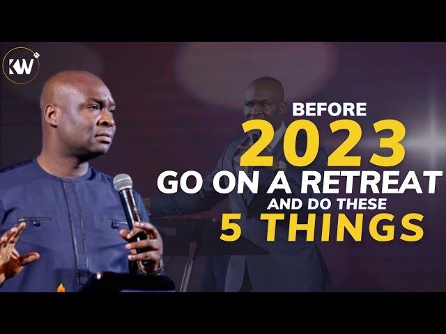 BEFORE 2023, YOU MUST GO ON A RETREAT AND DO THESE 5 THINGS - Apostle Joshua Selman class=
