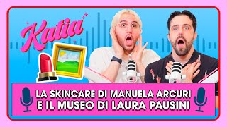 La skincare di Manuela Arcuri e il museo di Laura Pausini 💄🖼️ - Katia Ep. 94