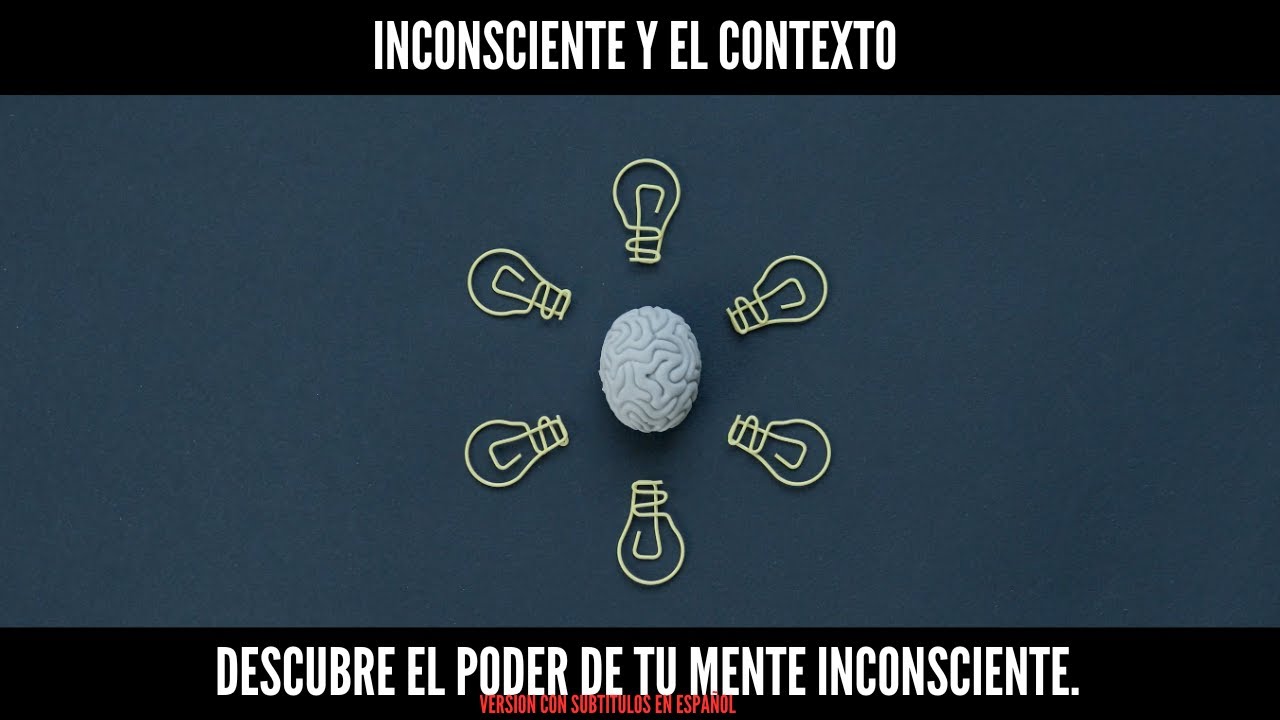 [INCONSCIENTE Y EL CONTEXTO]. Descubre el poder de tu mente ...