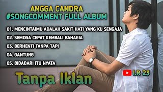 LAGU ANGGA CANDRA SONGCOMMENT FULL ALBUM TANPA IKLAN