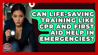 Can Life-Saving Training Like CPR and First Aid Help in Emergencies? | Your Emergency Planner