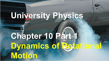 University Physics - Chapter 10 (Part 1) Dynamics of Rotational Motion, Torque, Translation&Rotation