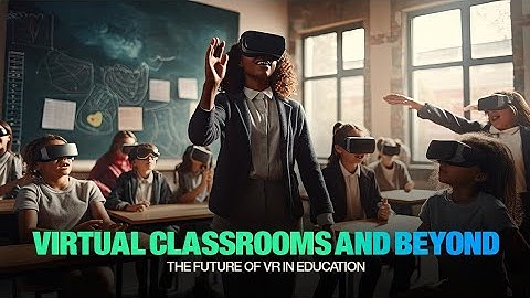VR in Education: Virtual Classrooms and Beyond - The Future of VR in Education | Curiosity Origin