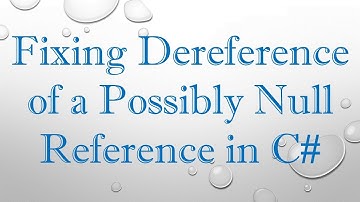Fixing Dereference of a Possibly Null Reference in C#