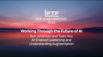 IFTF Ten-Year Forecast 2023—Working Through the Future of AI: Bob Johansen and AI-Enabled Leadership