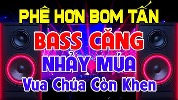 PHÊ Hơn Bom Tấn, Nhạc Test Loa CỰC CHUẨN 8D - Nhạc Disco REMIX Bass Căng Nhảy Múa ➤Vua Chúa Còn Khen