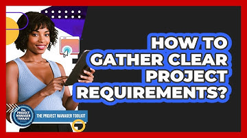 How To Gather Clear Project Requirements?