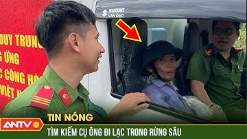 Công an trắng đêm tìm kiếm cụ ông đi lạc trong rừng suốt 17 giờ | ANTV