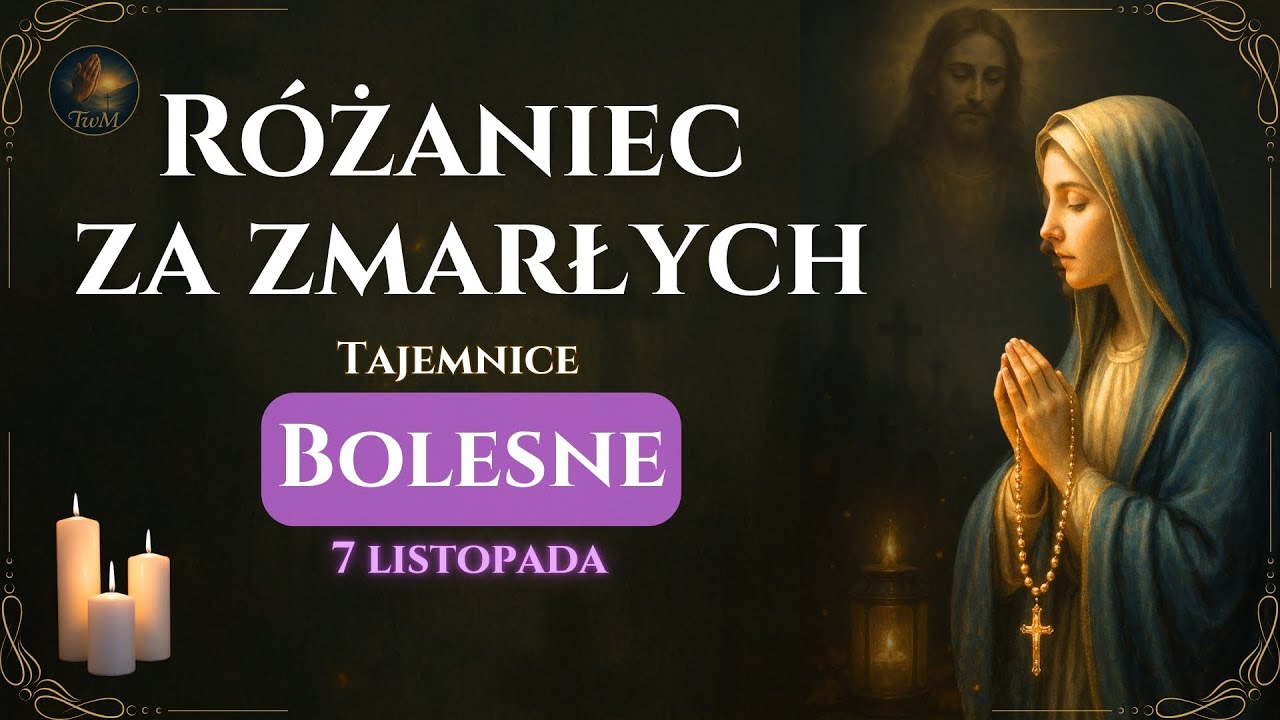 Różaniec za zmarłych – Tajemnice Bolesne | Współczucie i nadzieja (7 listopada)