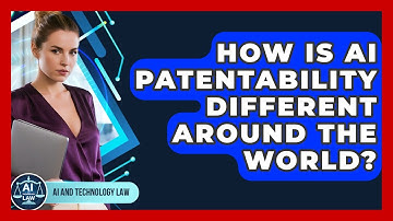How Is AI Patentability Different Around The World? - AI and Technology Law