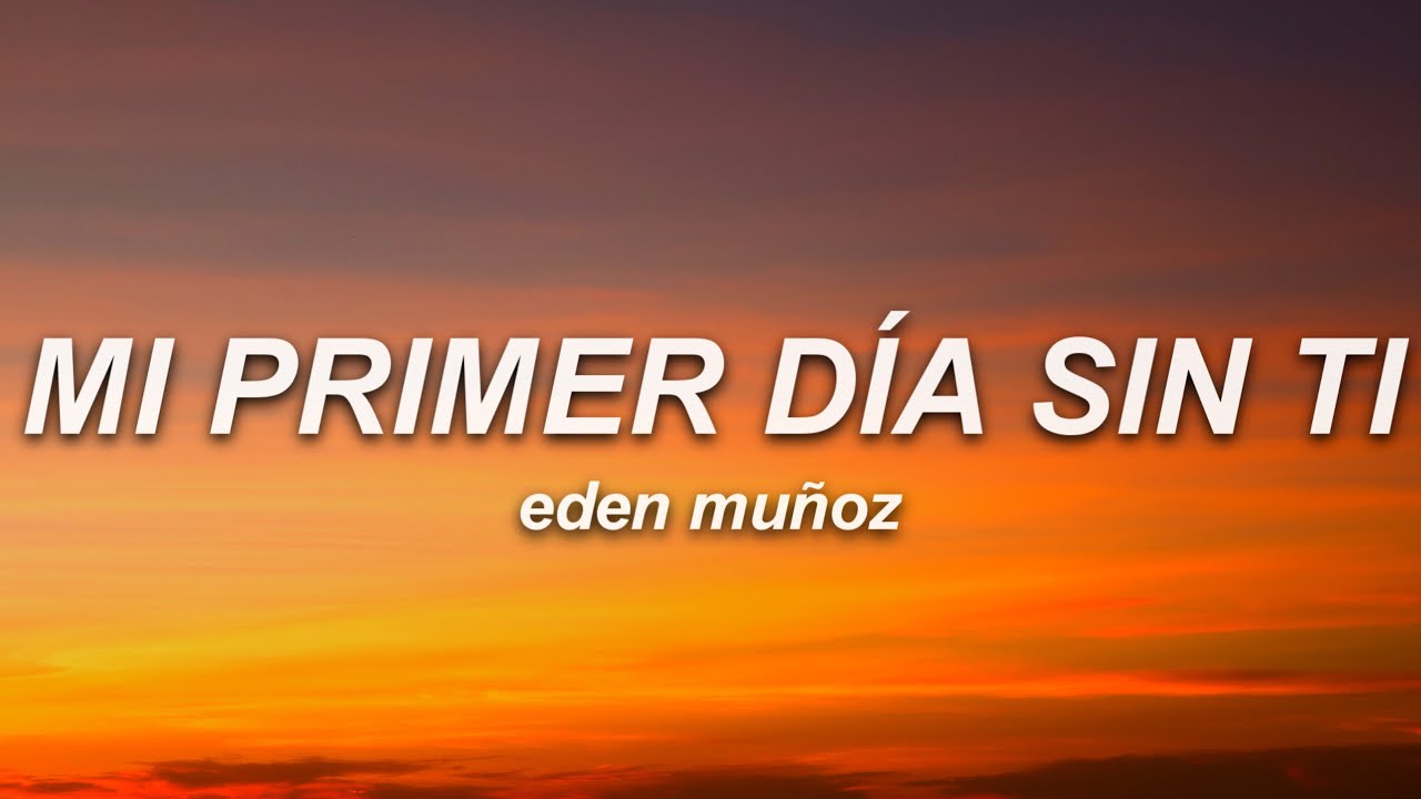 Eden Muñoz - Mi Primer Día Sin Ti (Letra)