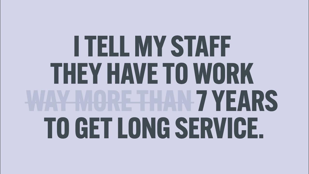 I tell my staff they have to work 7 years to get long service leave