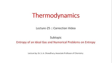 Thermodynamics: Lecture 25: Correction Video: Entropy of an Ideal Gas, Numerical Problems on Entropy