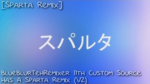 [Sparta Remix] BlueBlurTehRemixer 11th Custom Source has a Sparta Remix (V2)