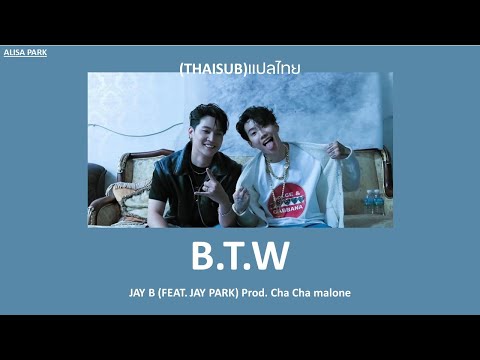 [THAISUB] JAY B - B.T.W (Feat. Jay Park เจย์ปาร์ค) (Prod. Cha Cha Malone)