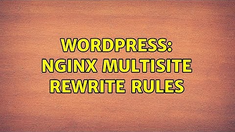 Wordpress: NGINX Multisite Rewrite rules