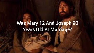 Was Mary 12 And Joseph 90 Years Old At Marriage?
