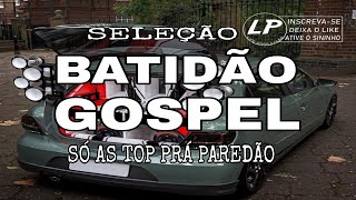 SELECAÕ BATIDÃO GOSPEL SÓ AS TOP PRÁ PAREDÃO